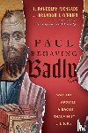 Richards, E. Randolph, O`brien, Brandon J. - Paul Behaving Badly – Was the Apostle a Racist, Chauvinist Jerk?