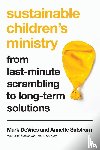 Devries, Mark, Safstrom, Annette - Sustainable Children`s Ministry – From Last–Minute Scrambling to Long–Term Solutions