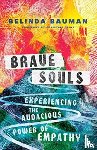 Bauman, Belinda, Caine, Christine - Brave Souls – Experiencing the Audacious Power of Empathy