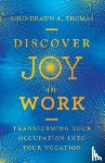 Thomas, Shundrawn A. - Discover Joy in Work – Transforming Your Occupation into Your Vocation