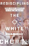 Swanson, David W., Mcneil, Brenda Salter - Rediscipling the White Church – From Cheap Diversity to True Solidarity