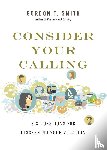 Smith, Gordon T. - Consider Your Calling – Six Questions for Discerning Your Vocation