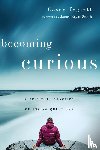 Tygrett, Casey, Smith, James Bryan - Becoming Curious – A Spiritual Practice of Asking Questions