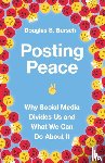 Bursch, Douglas S. - Posting Peace – Why Social Media Divides Us and What We Can Do About It