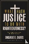 Dates, Charlie E - What Hath Justice to Do with Righteousness?