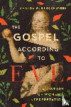 Benckhuysen, Amanda W. - The Gospel According to Eve – A History of Women`s Interpretation