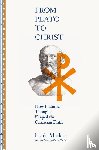 Markos, Louis - From Plato to Christ – How Platonic Thought Shaped the Christian Faith