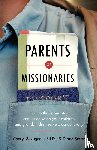 Savageau, Cheryl, Stortz, Diane - Parents of Missionaries – How to Thrive and Stay Connected When Your Children and Grandchildren Serve Cross–Culturally