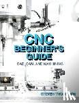 Thompson, Steven - CNC Beginner's Guide: Cad, Cam, and Machining