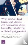 Bonds, Timothy M, Predd, Joel B, Heath, Timothy R, Chase, Michael S - What Role Can Land-Based, Multi-Domain Anti-Access/Area Denial Forces Play in Deterring or Defeating Aggression?
