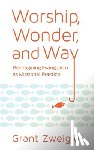 Zweigle, Grant - Worship, Wonder, and Way: Reimagining Evangelism as Missional Practice