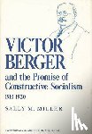 Miller, Sally - Victor Berger and the Promise of Constructive Socialism, 1910-1920