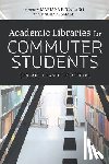 Regalado, Mariana, Smale, Maura A. - Academic Libraries for Commuter Students