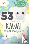 Kroski, Ellyssa - 53 Ready-to-Use Kawaii Craft Projects