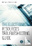 Talbott, Holly, Zmau, Ashley - The Electronic Resources Troubleshooting Guide
