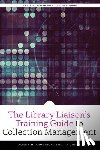 Armstrong, Alison M., Dinkle, Lisa - The Library Liaison's Training Guide to Collection Management