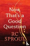 Sproul, R. C. - Now, That's a Good Question: Answers to Questions about Life and Faith
