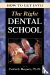 Rogers, Carla - How to Get into the Right Dental School