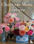 Moss, Charlotte - Charlotte Moss Flowers