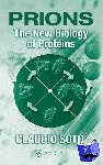 Soto, Claudio - Prions - The New Biology of Proteins
