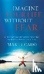 Lucado, Max - Imagine Your Life Without Fear: An Inspirational Message for Today on the Power of Faith in Overcoming Fear