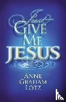 Lotz, Anne Graham - Just Give Me Jesus