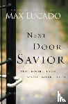 Lucado, Max - Next Door Savior: Near Enough to Touch, Strong Enough to Trust