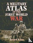 Banks, Arthur - A Military Atlas of the First World War