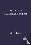 Bailey, Alice A. - Initiation, Human and Solar