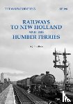 Ludlam, A. J. - Railways to New Holland and the Humber Ferries
