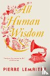 Lemaitre, Pierre - All Human Wisdom