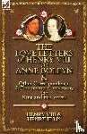 Henry VIII King of England, Ellis, Henry, Henry VIII - The Love Letters of Henry VIII to Anne Boleyn & Other Correspondence & Documents Concerning the King and His Wives