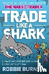 Burns, Robbie - Trade Like a Shark