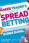Burns, Robbie - The Naked Trader's Guide to Spread Betting (Second Edition)