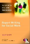 Watt, Jane - Report Writing for Social Workers
