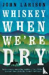 Larison, John - Whiskey When We're Dry