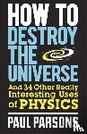 Parsons, Paul - How to Destroy the Universe