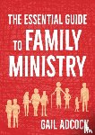 Adcock, Gail - The Essential Guide to Family Ministry