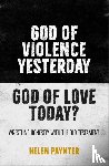 Paynter, Helen - God of Violence Yesterday, God of Love Today?