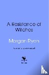 Ryan, Morgan - A Resistance of Witches