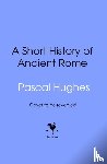 Hughes, Pascal - A Short History of Ancient Rome
