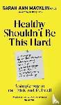 Macklin, Sarah Ann - Healthy Shouldn't Be This Hard