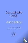 Bailey, Anna - Our Last Wild Days
