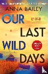 Bailey, Anna - Our Last Wild Days