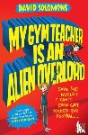 Solomons, David - My Gym Teacher Is an Alien Overlord