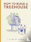 Richter, Christopher, Ruggeberg, Miriam - How to Build a Treehouse