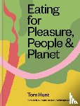 Hunt, Tom - Eating for Pleasure, People & Planet