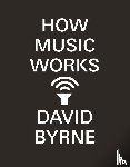 Byrne, David - How Music Works