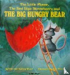 Wood, Audrey, Wood, Don - The Little Mouse, the Red Ripe Strawberry and the Big Hungry Bear