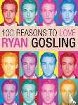 Benecke, Joanna - 100 Reasons to Love Ryan Gosling